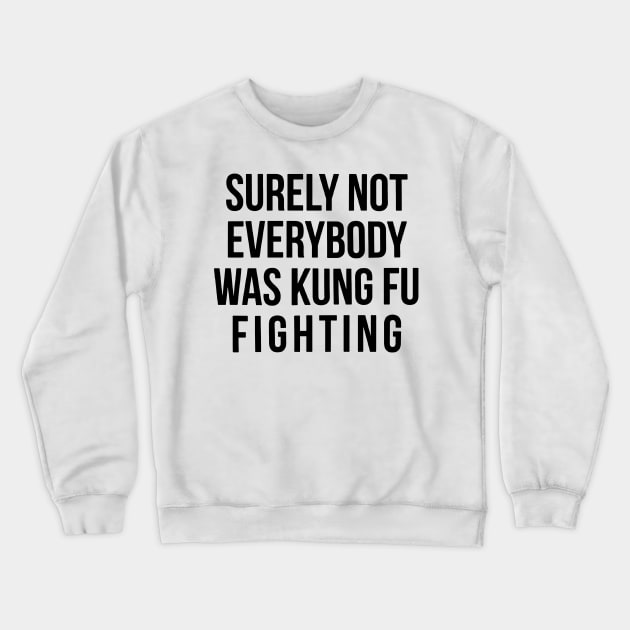 Surely Not Everyone Was Kung Fu Fighting Crewneck Sweatshirt by binding classroom